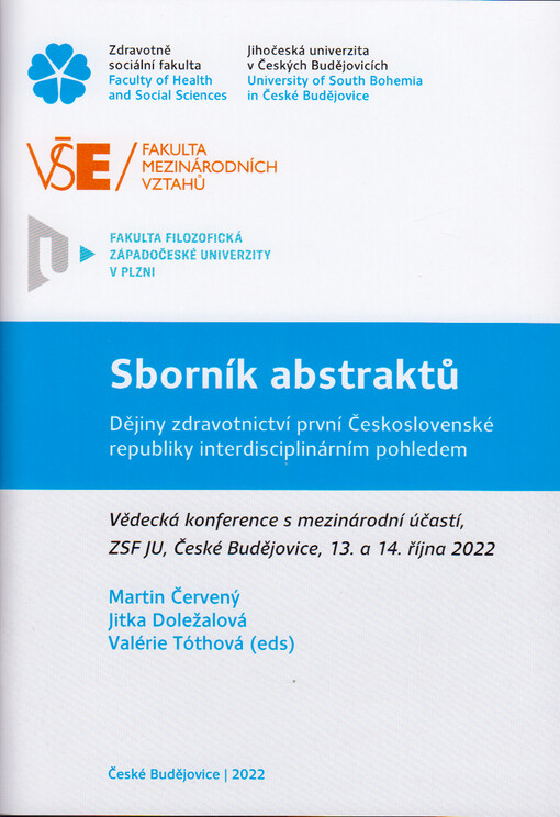 Dějiny zdravotnictví první Československé republiky interdisciplinárním pohledem : vědecká konference s mezinárodní účastí, ZSF JU, České Budějovice, 13. a 14. října 2022 : sborník abstraktů