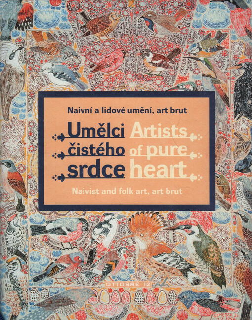 Umělci čistého srdce : naivní a lidové umění : sbírka Pavla Konečného = Artists of pure heart : naivist and folk art, art brut : Pavel Konečný collection