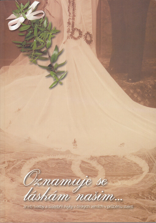 Oznamuje se láskám našim--, aneb, Svatby a svatební zvyky v českých zemích v průběhu staletí : sborník z konference konané 13.-14. září 2007 ve Východočeském muzeu v Pardubicích