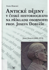 Antické dějiny v české historiografii na příkladu osobnosti prof. Josefa Dobiáše : Josef Dobiáš (1888-1972)  (odkaz v elektronickém katalogu)