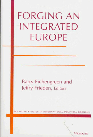 Forging an Integrated Europe (Michigan Studies in International Political Economy)