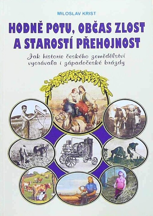 Hodně potu, občas zlost a starostí přehojnost : jak historie českého zemědělství vyorávala i západočeské brázdy