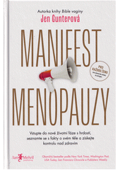 Manifest menopauzy : vstupte do nové životní fáze s hrdostí, seznamte se s fakty o svém těle a získejte kontrolu nad zdravím  (odkaz v elektronickém katalogu)