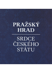 Pražský hrad : srdce českého státu  (odkaz v elektronickém katalogu)