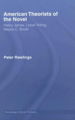 American Theorists of the Novel: Henry James, Lionel Trilling and Wayne C. Booth (Routledge Critical Thinkers)