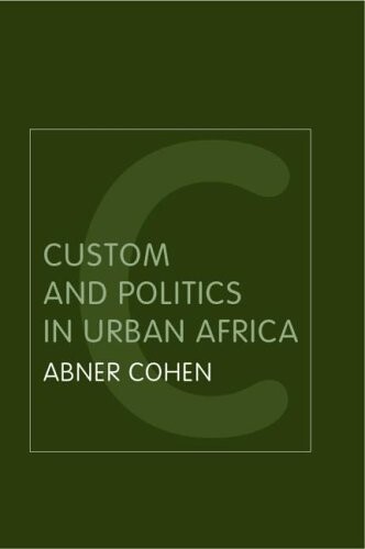 Custom and Politics in Urban Africa: A Study of Hausa Migrants in Yoruba Towns (Routledge Classic Ethnographies)