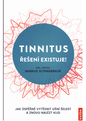 Tinnitus řešení existuje! : jak úspěšně vytěsnit ušní šelest a znovu nalézt klid  (odkaz v elektronickém katalogu)