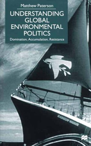 Understanding Global Environmental Politics: Domination, Accumulation, Resistance