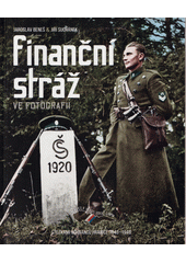 Finanční stráž ve fotografii : stezkami ochránců hranice 1843-1949  (odkaz v elektronickém katalogu)