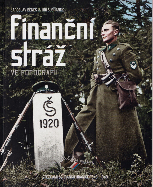 Finanční stráž ve fotografii : stezkami ochránců hranice 1843-1949
