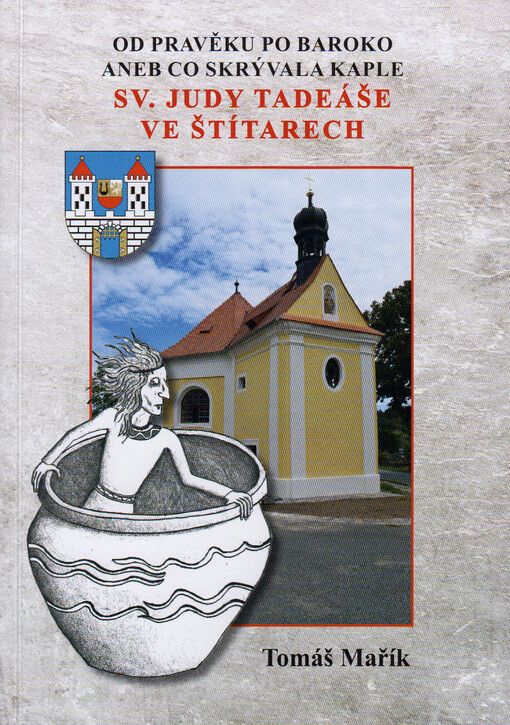 Od pravěku po baroko, aneb, Co skrývala kaple sv. Judy Tadeáše ve Štítarech : průvodce archeologickým výzkumem Muzea Chodska v Domažlicích