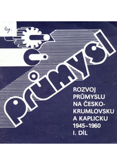 Rozvoj průmyslu na Českokrumlovsku a Kaplicku. I. díl, 1945 - 1960  (odkaz v elektronickém katalogu)