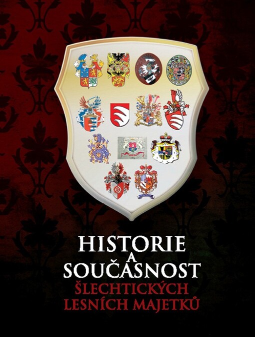 Historie a současnost šlechtických lesních majetků : rozhovory se zástupci šlechtických rodů publikované v časopisu Lesnická práce v letech 2010-2011