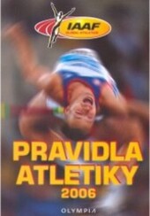 Pravidla atletiky 2006 :pravidla IAAF ve znění příručky HANDBOOK 2006-2007 doplněná o ustanovení, platná pouze pro soutěže na území České republiky : schváleno Výborem ČAS