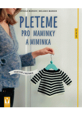 Pleteme pro maminky a miminka : praktické a roztomilé  (odkaz v elektronickém katalogu)