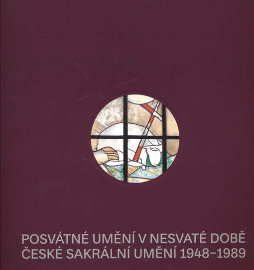Posvátné umění v nesvaté době : české sakrální umění 1948-1989