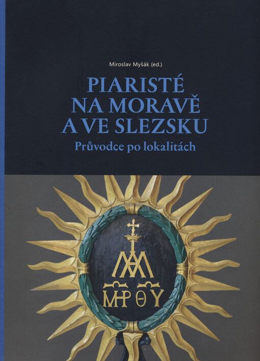 Piaristé na Moravě a ve Slezsku : průvodce po lokalitách