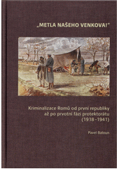  Metla našeho venkova!  : kriminalizace Romů od první republiky až po prvotní fázi protektorátu (1918-1941)  (odkaz v elektronickém katalogu)