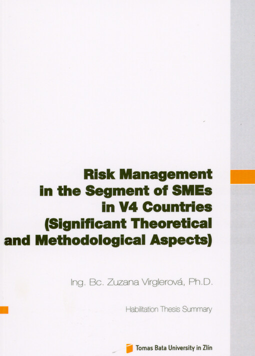 Risk management in the segment of SMEs in V4 countries (significant theoretical and methodological aspects) = Řízení rizik v segmentu malých a středních podniků v zemích Visegrádské skupiny (významné teoretické a metodologické aspekty) : habilitation thesis summary