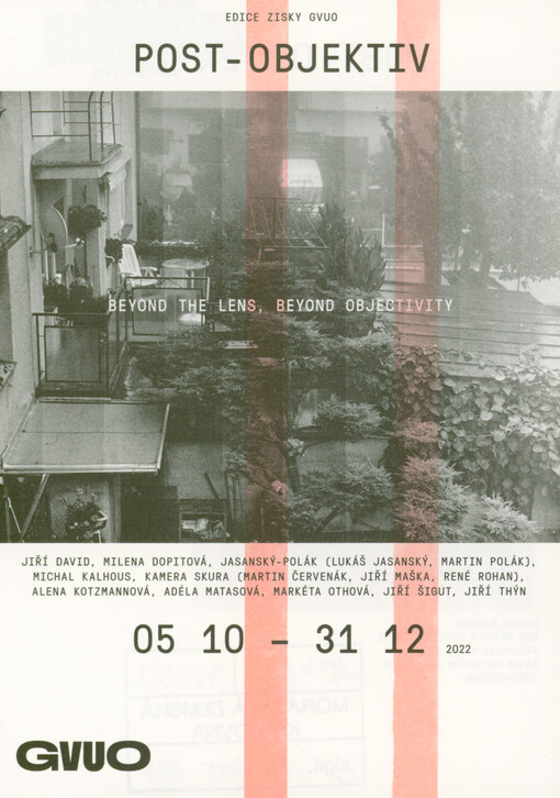 Post-objektiv = Beyond the lens, beyond objectivity : Jiří David, Milena Dopitová, Jasanský - Polák (Lukáš Jasanský, Martin Polák), Michal Kalhous, Kamera Skura (Martin Červenák, Jiří Maška, René Rohan), Alena Kotzmannová, Adéla Matasová, Markéta Othová, Jiří Šigut, Jiří Thýn : 05.10-31.12.2022 GVUO
