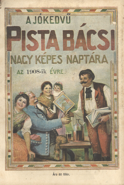 A jókedvű Pista bácsi mulattató nagy képes naptára az ... évre : öregek és ifjak, urak és szegények, egészségesek és betegek felvidítására és megnevettetésére
