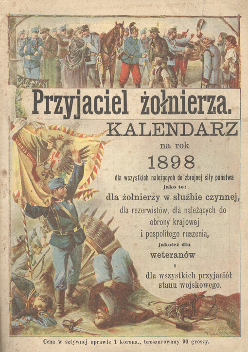 Najlepszy przyjaciel żołnierza : kalendarz na rok ... dla wszystkich naleźących do siły zbrojnej państwa, jako to: dla źołnierzy w słuźbie czynnej, dla rezerwistów, dla naleźących do obrony krajowej i pospolitego ruszenia, jakoteź dla weteranów i dla wszystkich przyjaciół stanu wojskowego