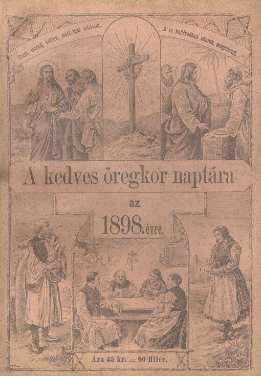 Bátyám-uram és néném-asszony naptára, vagyis, a kedves öregkor naptára ... : ker. katholikus naptár : mindazoknak, kik az élet délutánján vagy estéjén vannak, minden hajléknak, melynek meg van a maga keresztje : nemkülönben fiatalok és boldog emberek is lelkük épülésére használhatják