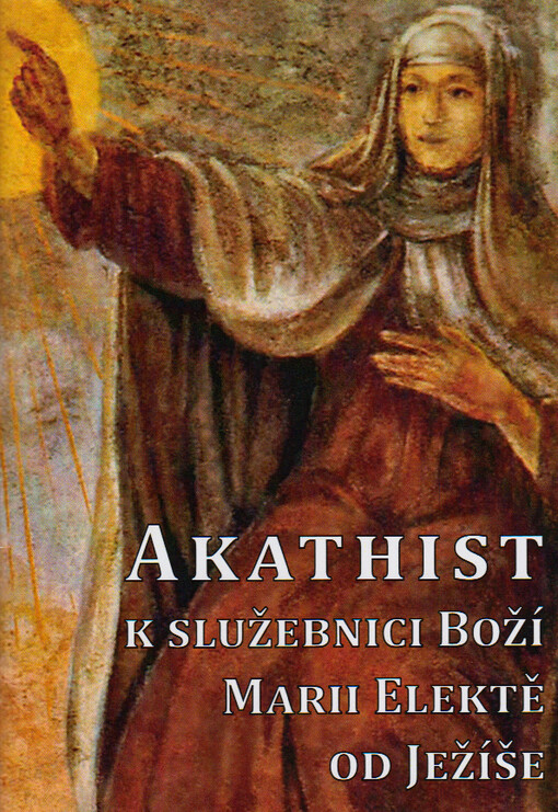 Akathist, neboli, Chvalozpěv křesťanského východu k služebnici Boží Marii Elektě od Ježíše