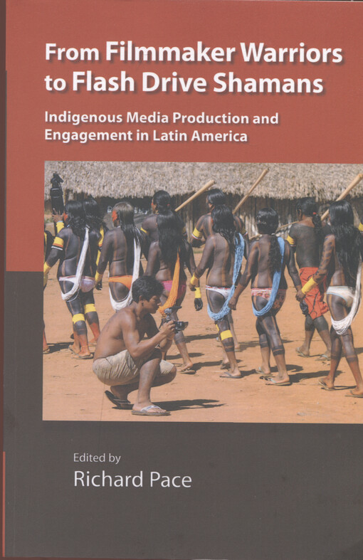 From filmmaker warriors to flash drive shamans : indigenous media production and engagement in Latin America