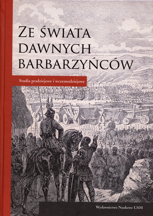 Ze świata dawnych barbarzyńców : studia pradziejowe i wczesnodziejowe : księga dedykowana profesorowi Henrykowi Machajewskiemu z okazji 70. urodzin i 50 lat pracy archeologicznej