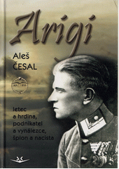 Arigi : letec a hrdina, podnikatel a vynálezce, špion a nacista  (odkaz v elektronickém katalogu)