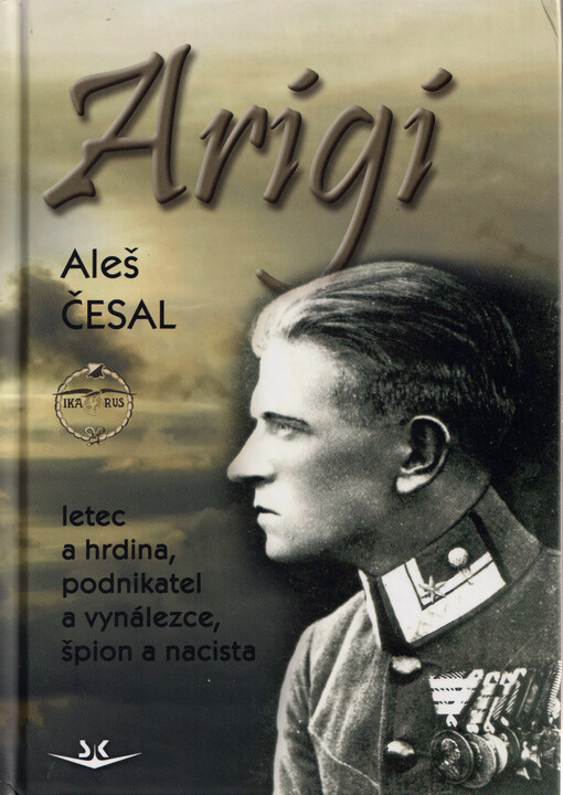 Arigi : letec a hrdina, podnikatel a vynálezce, špion a nacista