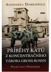 Příběhy katů z koncentračního tábora Gross-Rosen : polský malý Norimberk  (odkaz v elektronickém katalogu)