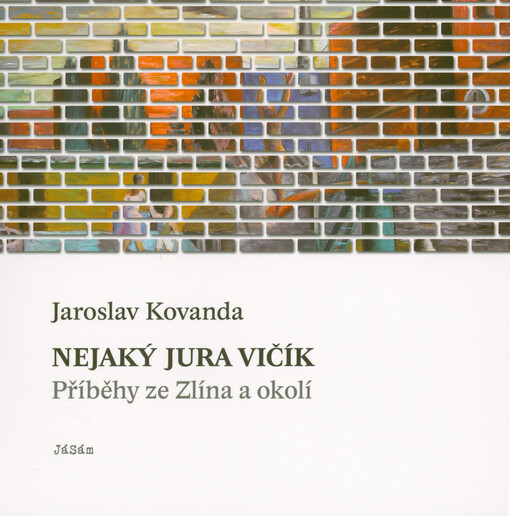 Nejaký Jura Vičík : příběhy ze Zlína a okolí