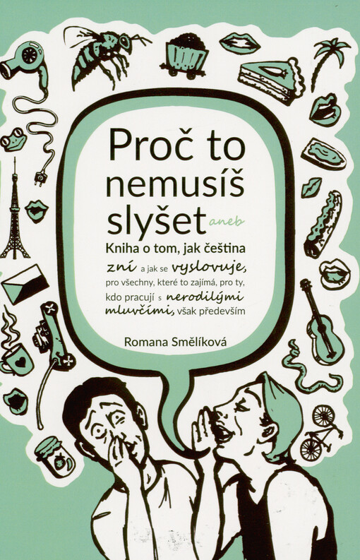 Proč to nemusíš slyšet, aneb, Kniha o tom, jak čeština zní a jak se vyslovuje, pro všechny, které to zajímá, pro ty, kdo pracují s nerodilými mluvčími, však především