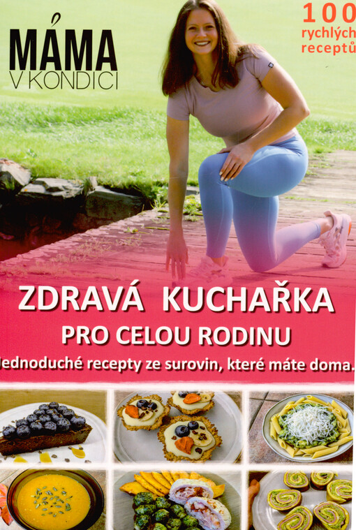 Zdravá kuchařka pro celou rodinu : máma v kondici : jednoduché recepty ze surovin, které máte doma : 100 rychlých receptů