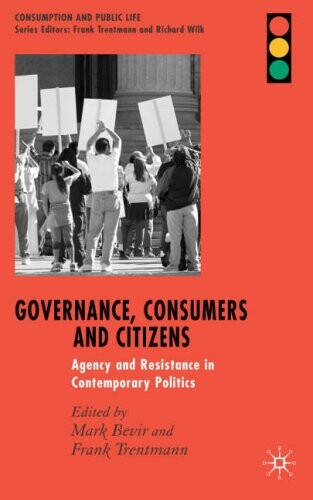 Governance, Citizens and Consumers: Agency and Resistance in Contemporary Politics (Consumption and Public Life)