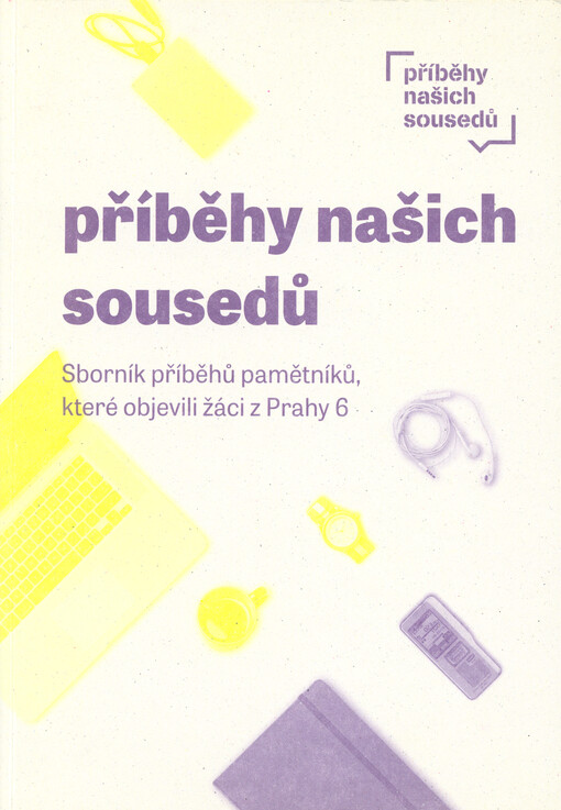 Příběhy našich sousedů : sborník příběhů pamětníků, které objevili žáci z Prahy 6