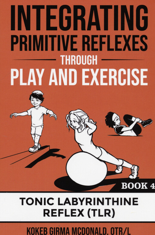 Integrating primitive reflexes through play and exercise. Book 4, An interactive guide to the tonic labyrinthine reflex (TNR)