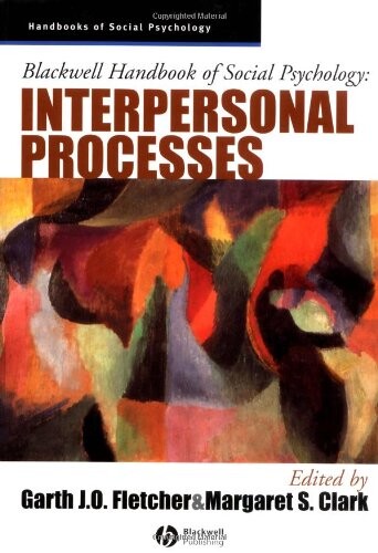 Blackwell Handbook of Social Psychology: Interpersonal Processes (Blackwell Handbooks of Social Psychology)