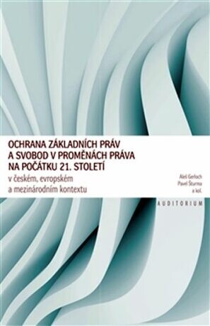 Ochrana základních práv a svobod v proměnách práva na počátku 21. století v českém, evropském a mezinárodním kontextu