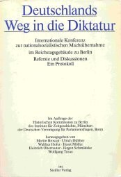 Deutschlands Weg in die Diktatur: Internationale Konferenz zur Nationalsozialistischen Machtubernahme im Reichstagsgebaude zu Berlin : Referate und Diskussionen : ein Protokoll (German Edition)