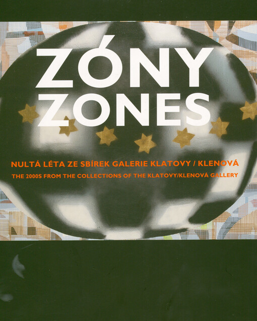 Zóny : nultá léta ze sbírek Galerie Klatovy/Klenová = Zones : the 2000s from collections of the Klatovy/Klenová Gallery