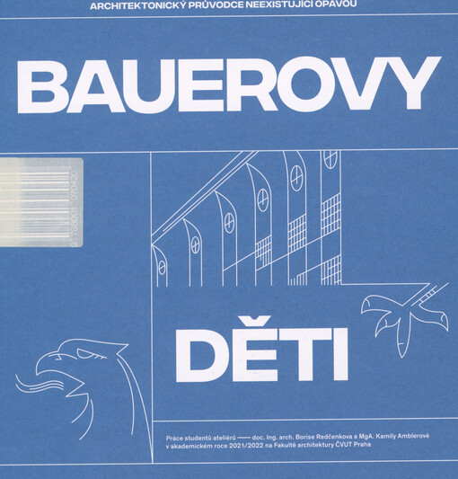 Bauerovy děti : práce studentů ateliérů - doc. Ing. arch. Borise Redčenkova a MgA. Kamily Amblerové v akademickém roce 2021/2022 na Fakultě architektury ČVUT Praha