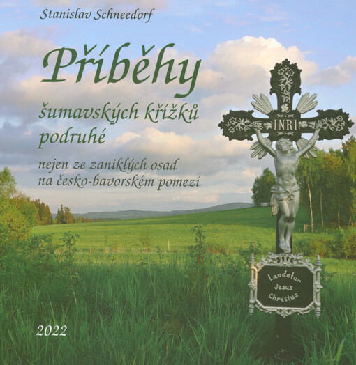 Příběhy šumavských křížků podruhé : nejen ze zaniklých osad na česko-bavorském pomezí