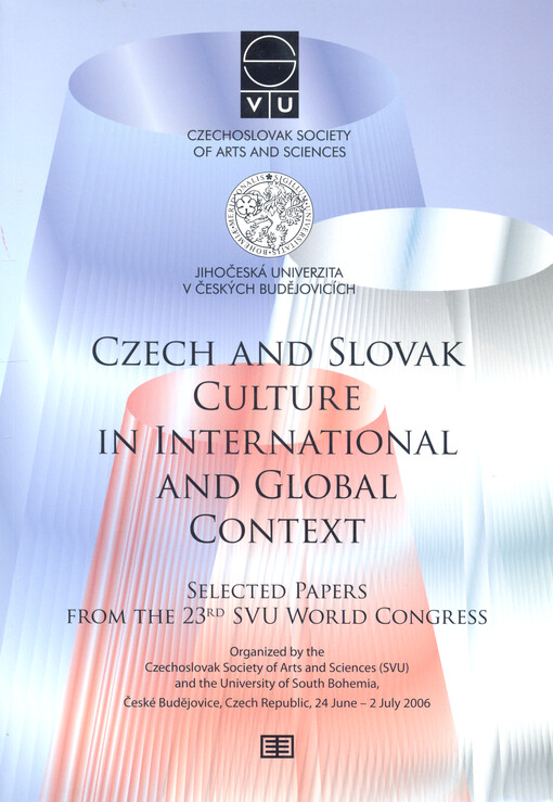 Czech and Slovak Culture in International and Global Context :selected papers from the 23rd SVU World Congress : organized by the Czechoslovak Society of Arts and Sciences (SVU) and the University of South Bohemia, České Budějovice, Czech Republic, 24 June - 2 July 2006