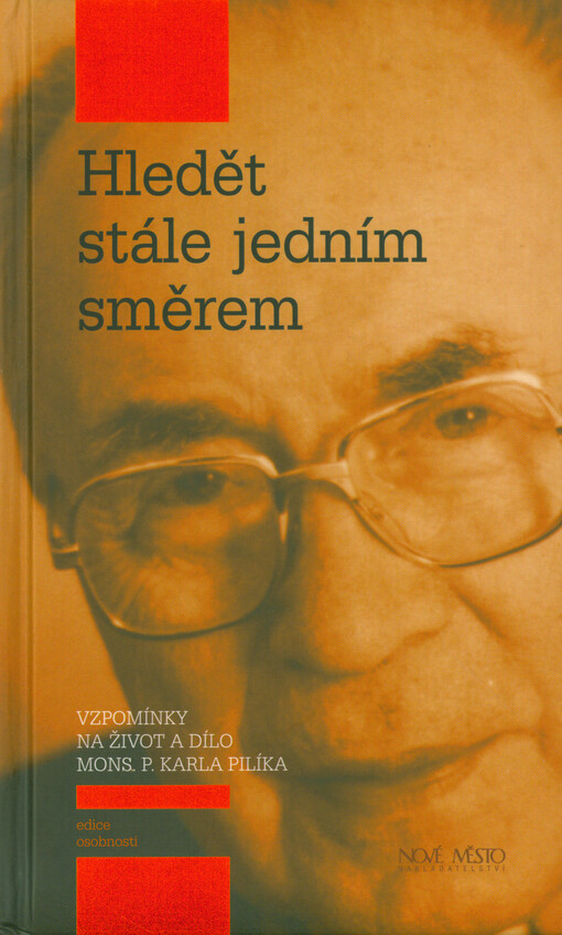 Hledět stále jedním směrem :vzpomínky na život a dílo Mons. P. Karla Pilíka