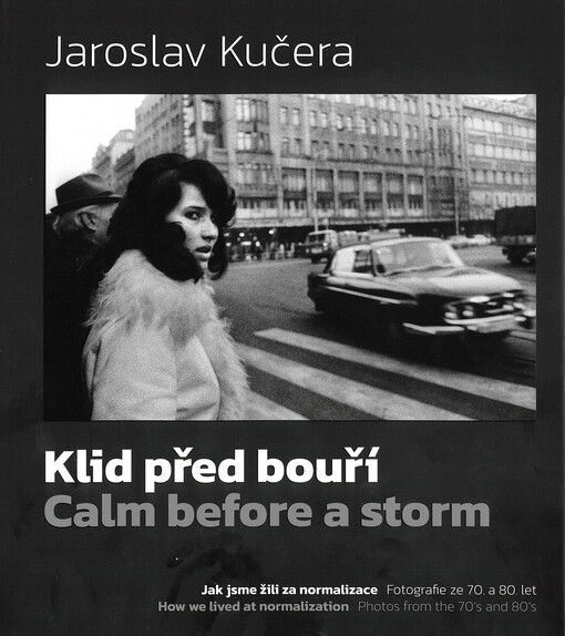 Klid před bouří : jak jsme žili za normalizace : fotografie ze 70. a 80. let = Calm before a storm : how we lived at normalization : photos from the 70's and 80's