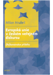 Evropská unie v českém veřejném diskursu : (re)konstrukce příběhu  (odkaz v elektronickém katalogu)