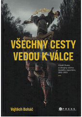 Všechny cesty vedou k válce : příběh Ruska a Ukrajiny očima českého reportéra, 2011-2022  (odkaz v elektronickém katalogu)